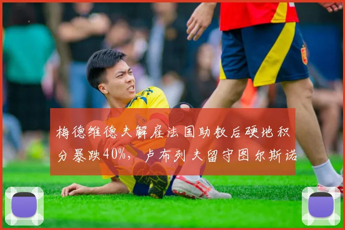 梅德维德夫解雇法国助教后硬地积分暴跌40%，卢布列夫留守图尔斯诺夫阵营保发率创新高
